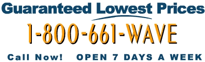 Guaranteed Lowest Prices Call Now! Open 7 Days A Week. 1–800–661–WAVE